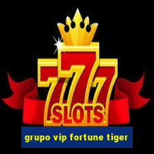 grupo vip fortune tiger